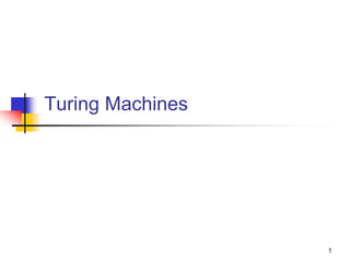 1
Turing Machines
 