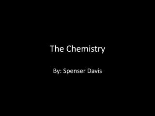 The Chemistry

By: Spenser Davis
 