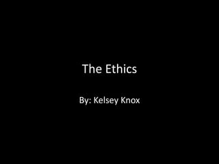 The Ethics

By: Kelsey Knox
 