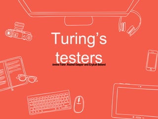 Turing’s
testersAmina Tahir, Rachel Cooper and Erykah Boland
 