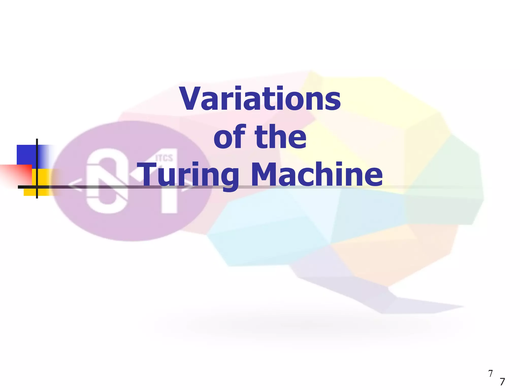 7
Variations
of the
Turing Machine
7
 