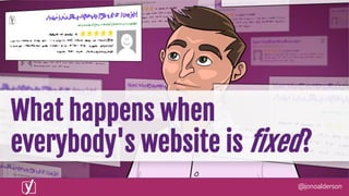 @jonoalderson
What happens when
everybody's website is fixed?
 