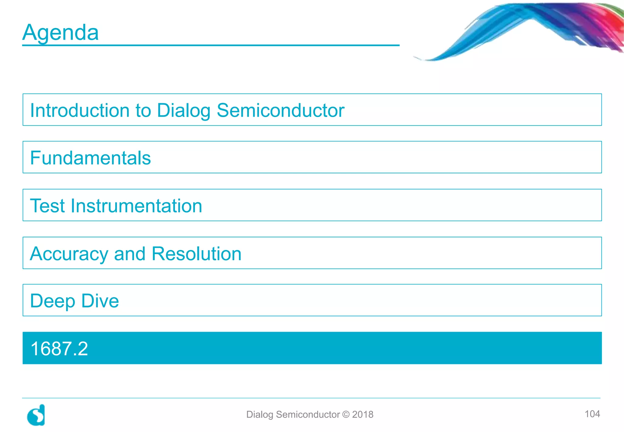 Introduction to Dialog Semiconductor
Fundamentals
Test Instrumentation
Accuracy and Resolution
Deep Dive
1687.2
Dialog Semiconductor © 2018 104
Agenda
 