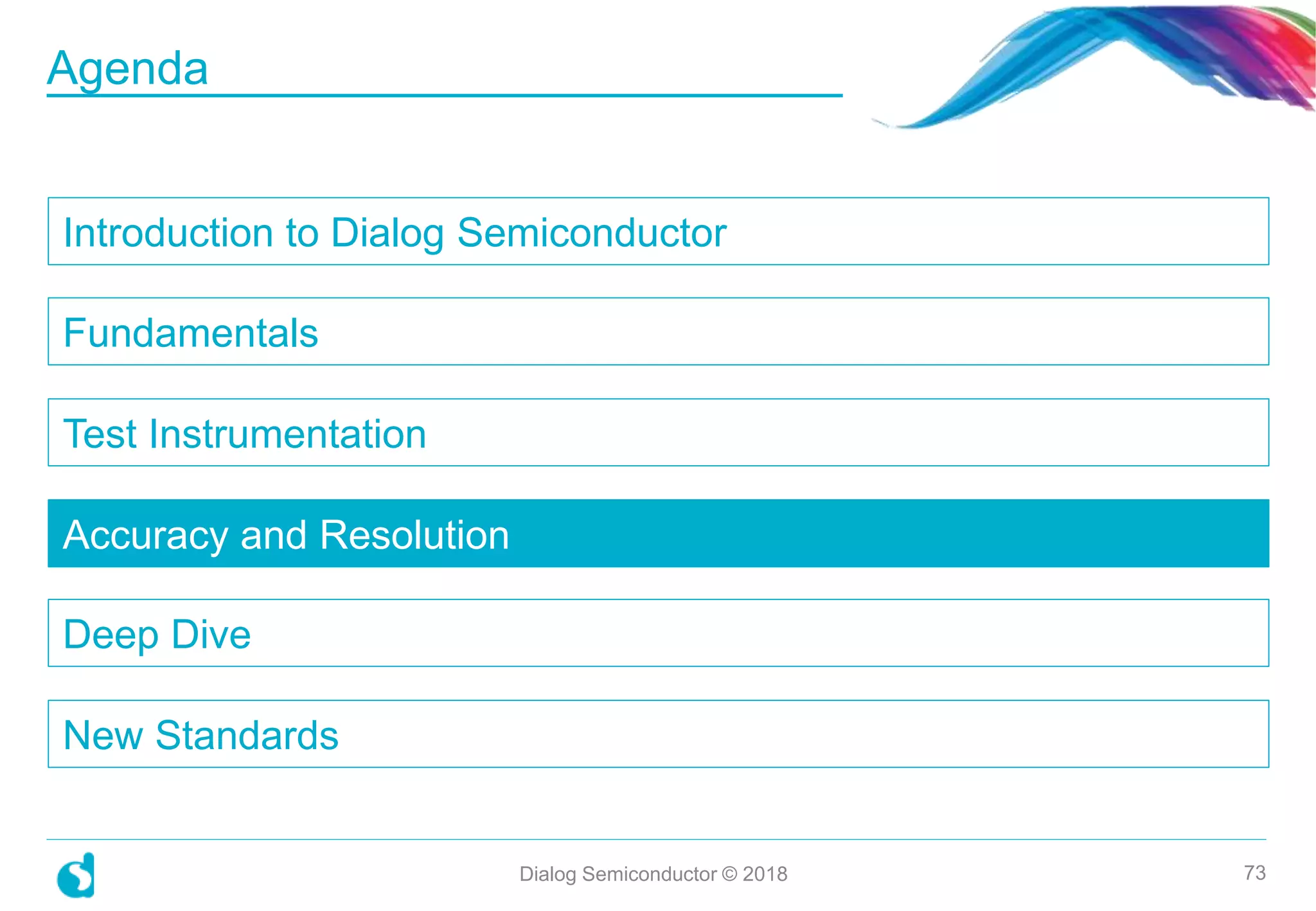 Introduction to Dialog Semiconductor
Fundamentals
Accuracy and Resolution
Deep Dive
New Standards
Dialog Semiconductor © 2018 73
Agenda
Test Instrumentation
 