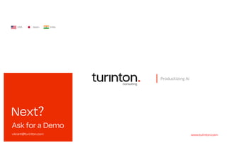 Next?
www.turinton.com
Productizing AI
Consulting
Japan
USA India
Ask for a Demo
vikrant@turinton.com
 