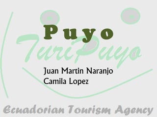 P u y o
Juan Martin Naranjo
Camila Lopez
 