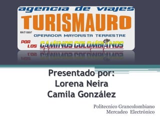 Presentado por:Lorena NeiraCamila González                                      PolitecnicoGrancolombiano Mercadeo  Electrónico 