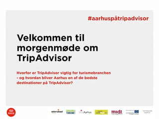 #aarhuspåtripadvisor

Velkommen til
morgenmøde om
TripAdvisor
Hvorfor er TripAdvisor vigtig for turismebranchen
- og hvordan bliver Aarhus en af de bedste
destinationer på TripAdvisor?

 