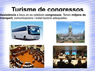 Turisme de congressos Assistència  a llocs on es celebren  congressos . Tenen  mitjans de transport , comunicacions i instal·lacions adequades. 