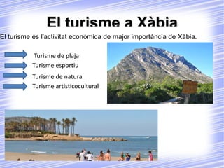 El turisme a Xàbia El  turisme  és l'activitat econòmica de major importància de Xàbia. Turisme de plaja Turisme esportiu Turisme de natura Turisme artisticocultural 