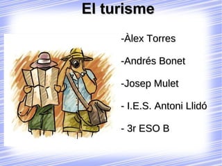 El turisme -Àlex Torres -Andrés Bonet -Josep Mulet - I.E.S. Antoni Llidó - 3r ESO B 