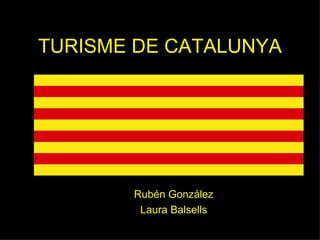 TURISME DE CATALUNYA Rubén González Laura Balsells 