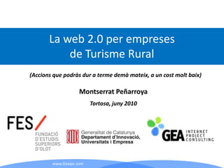 La web 2.0 per empreses de Turisme Rural (Accionsque podràsdur a termedemàmateix, a un costmoltbaix) Montserrat Peñarroya Tortosa, juny2010 