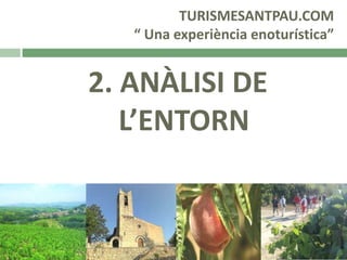 TURISMESANTPAU.COM
“ Una experiència enoturística”

2. ANÀLISI DE
L’ENTORN

 