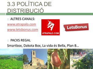 3.3 POLÍTICA DE
DISTRIBUCIÓ
ALTRES CANALS:
www.atrapalo.com
www.letsbonus.com


PACKS REGAL
Smartbox, Dakota Box, La vida és Bella, Plan B…


 