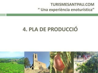 TURISMESANTPAU.COM
“ Una experiència enoturística”

4. PLA DE PRODUCCIÓ

 