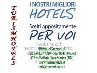 TURISMHOTELS Piazzale Gramsci, 5 Tel. 0541.347329 - Fax 0541.347382 47814 Bellaria Igea Marina (RN) www.turismhotels.it [email_address] 