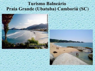 Turismo Balneário  Praia Grande (Ubatuba) Camboriú (SC ) 