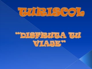 TURISCOL “DISFRUTA TU  VIAJE” 