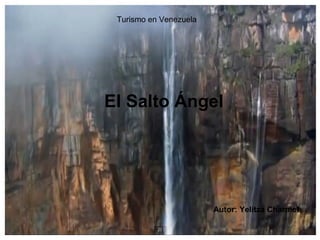 Turismo en Venezuela




El Salto Ángel




                        Autor: Yelitza Charmel
 