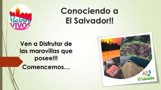 Conociendo a
El Salvador!!
Ven a Disfrutar de
las maravillas que
posee!!!
Comencemos…
 