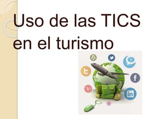 Uso de las TICS
en el turismo
 
