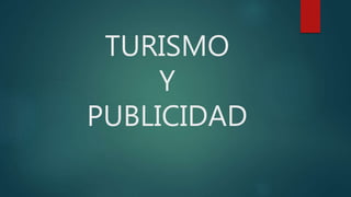 TURISMO
Y
PUBLICIDAD
 