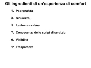 Padronanza Sicurezza, Lentezza - calma Conoscenza dello script di servizio Visibilità Trasparenza Gli ingredienti di un’esperienza di comfort 
