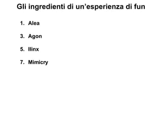 Alea Agon Ilinx Mimicry Gli ingredienti di un’esperienza di fun 