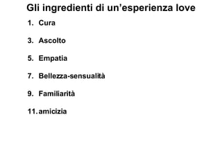 Cura Ascolto Empatia Bellezza-sensualità Familiarità amicizia Gli ingredienti di un’esperienza love 