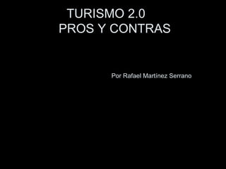 TURISMO 2.0  PROS Y CONTRAS   Por Rafael Martínez Serrano 