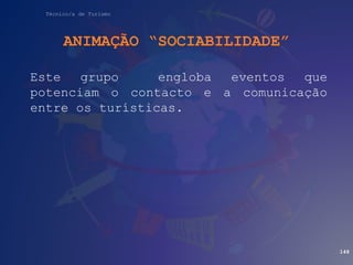 Técnico/a de Turismo
ANIMAÇÃO “SOCIABILIDADE”
Este grupo engloba eventos que
potenciam o contacto e a comunicação
entre os turísticas.
148
 