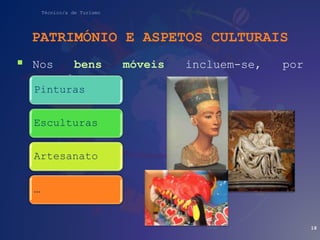 Técnico/a de Turismo
PATRIMÓNIO E ASPETOS CULTURAIS
 Nos bens móveis incluem-se, por
exemplo:
18
Pinturas
Esculturas
Artesanato
…
 