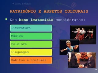 Técnico/a de Turismo
PATRIMÓNIO E ASPETOS CULTURAIS
 Nos bens imateriais considera-se:
19
Literatura
Música
Folclore
Linguagem
Hábitos e costumes
 