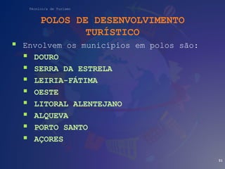 Técnico/a de Turismo
POLOS DE DESENVOLVIMENTO
TURÍSTICO
 Envolvem os municípios em polos são:
 DOURO
 SERRA DA ESTRELA
 LEIRIA-FÁTIMA
 OESTE
 LITORAL ALENTEJANO
 ALQUEVA
 PORTO SANTO
 AÇORES
51
 