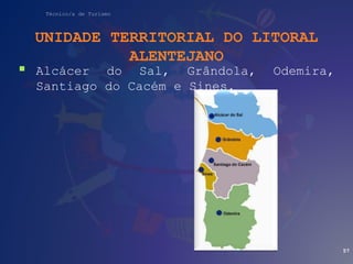 Técnico/a de Turismo
UNIDADE TERRITORIAL DO LITORAL
ALENTEJANO
 Alcácer do Sal, Grândola, Odemira,
Santiago do Cacém e Sines.
57
 
