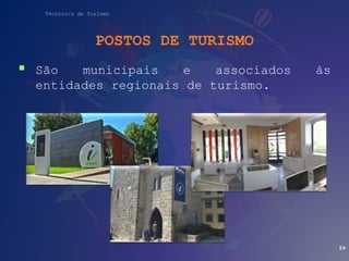 Técnico/a de Turismo
POSTOS DE TURISMO
 São municipais e associados às
entidades regionais de turismo.
59
 