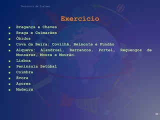 Técnico/a de Turismo
Exercício
 Bragança e Chaves
 Braga e Guimarães
 Óbidos
 Cova da Beira: Covilhã, Belmonte e Fundão
 Alqueva: Alandroal, Barrancos, Portel, Reguengos de
Monsaraz, Moura e Mourão.
 Lisboa
 Península Setúbal
 Coimbra
 Évora
 Açores
 Madeira
61
 