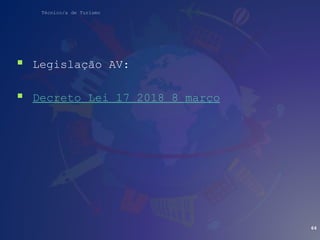 Técnico/a de Turismo
 Legislação AV:
 Decreto Lei 17 2018 8 março
64
 