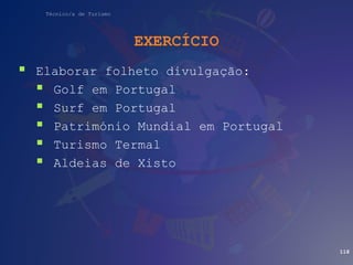 Técnico/a de Turismo
EXERCÍCIO
 Elaborar folheto divulgação:
 Golf em Portugal
 Surf em Portugal
 Património Mundial e...
