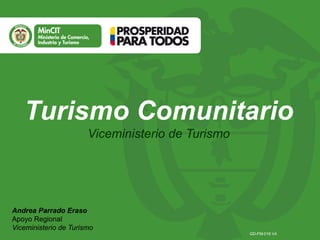 Turismo Comunitario
Viceministerio de Turismo
Andrea Parrado Eraso
Apoyo Regional
Viceministerio de Turismo
GD-FM-016 V4
 