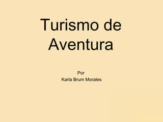 Turismo de Aventura Por  Karla Brum Morales 