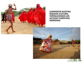 COMPARTIR NUESTRA
RIQUEZA CULTURAL
FORTALECIENDO LOS
ACTIVOS TURÍSTICOS
INDÍGENAS
 