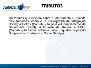 TRIBUTOS Ha tributos que incidem sobre o faturamento ou receita das empresas, como o PIS (Programa de Integra ç ão Social) a Cofins (Contribui ç ão para o Financiamento da Seguridade Social), o Imposto de Renda, a CSLL (Contribui ç ão Social sobre o Lucro L í quido), o pr ó prio Simples e o ISS (Imposto Sobre Servi ç os). 
