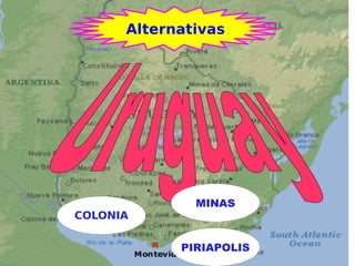 Alternativas Uruguay COLONIA PIRIAPOLIS MINAS 