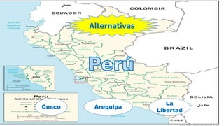 Alternativas
Cusco Arequipa
La
Libertad
 