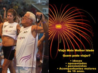 Viaja Mais Melhor Idade   Quem pode viajar? • idosos  • aposentados  • pensionistas  • Acompanhantes maiores de 16 anos.  