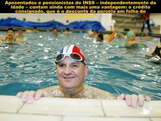 Aposentados e pensionistas do INSS – independentemente da idade – contam ainda com mais uma vantagem: o crédito consignado, que é o desconto da parcela em folha de pagamento.  