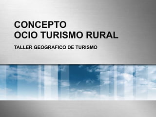 CONCEPTO  OCIO TURISMO RURAL TALLER GEOGRAFICO DE TURISMO 