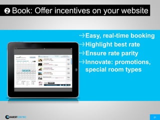 21
Book: Offer incentives on your website
Easy, real-time booking
Highlight best rate
Ensure rate parity
Innovate: promotions,
special room types
2
 